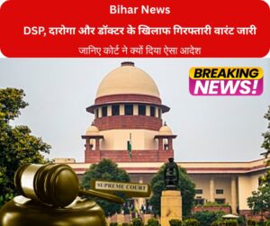 DSP, दारोगा और डॉक्टर के खिलाफ गिरफ्तारी वारंट जारी