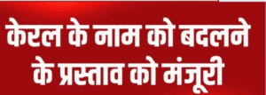 केंद्र ने केरल का नाम बदला, अब से “केरलम” — कैबिनेट ने किया नाम परिवर्तन को मंज़ूरी